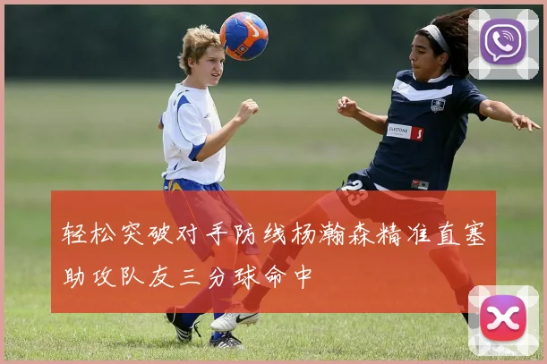 轻松突破对手防线杨瀚森精准直塞助攻队友三分球命中