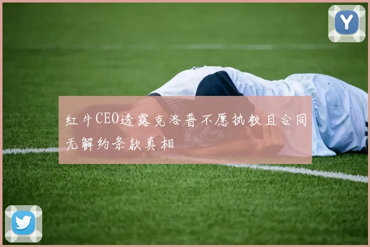 红牛CEO透露克洛普不愿执教且合同无解约条款真相
