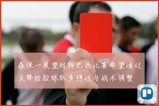 森保一展望对阵巴西比赛希望通过交锋检验球队多样性与战术调整